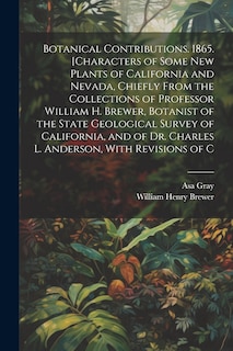 Front cover_Botanical Contributions. 1865. [Characters of Some new Plants of California and Nevada, Chiefly From the Collections of Professor William H. Brewer, Botanist of the State Geological Survey of California, and of Dr. Charles L. Anderson, With Revisions of C