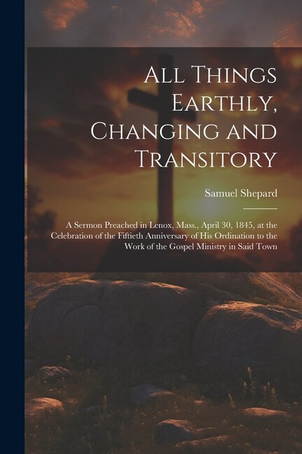 Front cover_All Things Earthly, Changing and Transitory