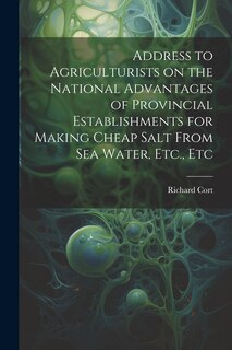 Couverture_Address to Agriculturists on the National Advantages of Provincial Establishments for Making Cheap Salt From sea Water, Etc., Etc