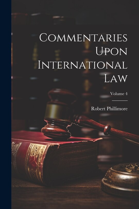 Front cover_Commentaries Upon International Law; Volume 4