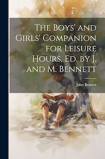 Front cover_The Boys' and Girls' Companion for Leisure Hours, Ed. by J. and M. Bennett