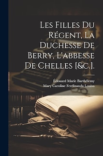 Couverture_Les Filles Du Régent, La Duchesse De Berry, L'abbesse De Chelles [&c.].