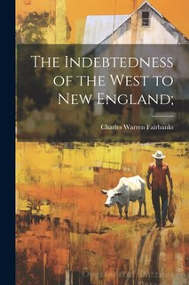 Front cover_The Indebtedness of the West to New England;