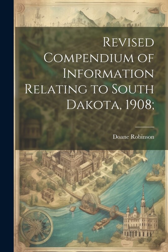 Front cover_Revised Compendium of Information Relating to South Dakota, 1908;