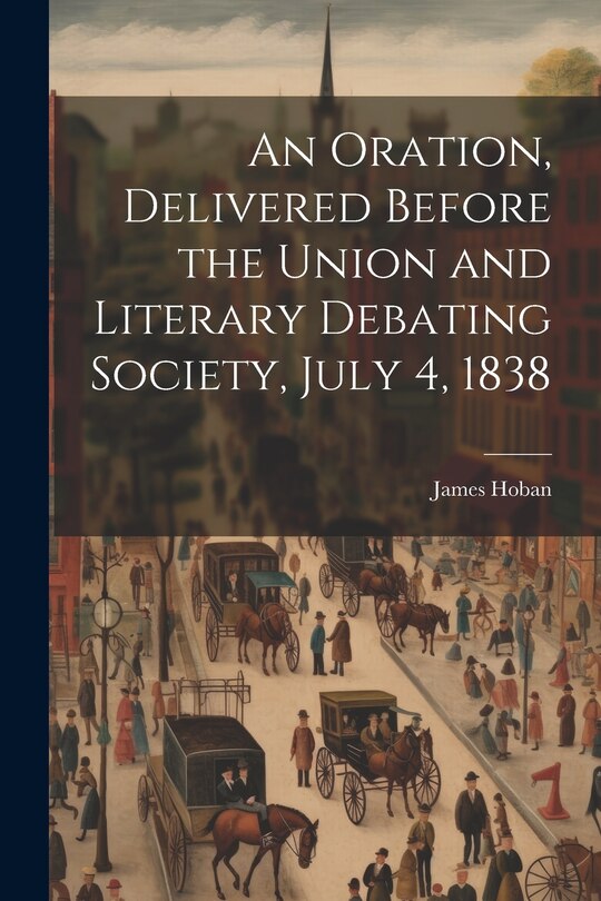 Couverture_An Oration, Delivered Before the Union and Literary Debating Society, July 4, 1838