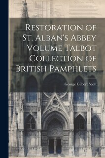 Front cover_Restoration of St. Alban's Abbey Volume Talbot Collection of British Pamphlets