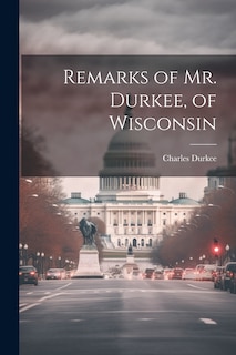 Couverture_Remarks of Mr. Durkee, of Wisconsin