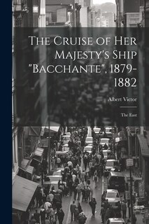 Couverture_The Cruise of Her Majesty's Ship Bacchante, 1879-1882
