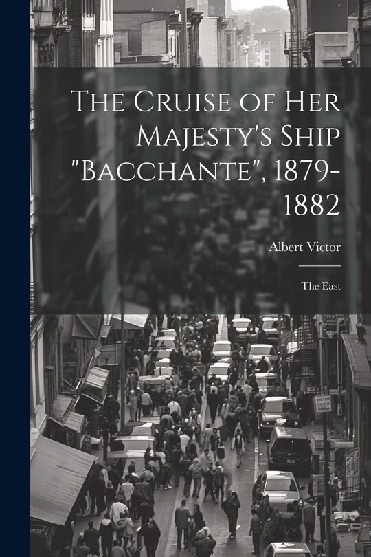 Couverture_The Cruise of Her Majesty's Ship Bacchante, 1879-1882