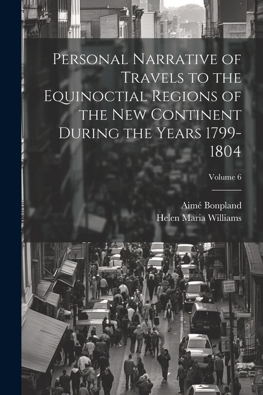 Front cover_Personal Narrative of Travels to the Equinoctial Regions of the New Continent During the Years 1799-1804; Volume 6