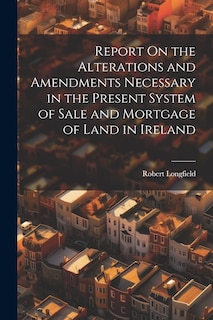 Couverture_Report On the Alterations and Amendments Necessary in the Present System of Sale and Mortgage of Land in Ireland