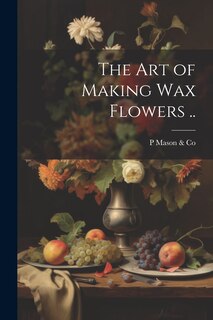 Front cover_The art of Making wax Flowers ..