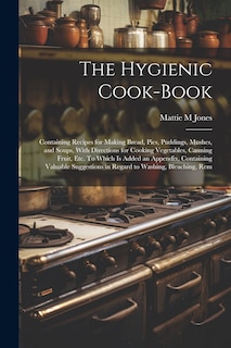 Couverture_The Hygienic Cook-book; Containing Recipes for Making Bread, Pies, Puddings, Mushes, and Soups, With Directions for Cooking Vegetables, Canning Fruit, etc. To Which is Added an Appendix, Containing Valuable Suggestions in Regard to Washing, Bleaching, Rem