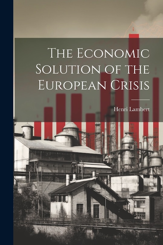 Front cover_The Economic Solution of the European Crisis