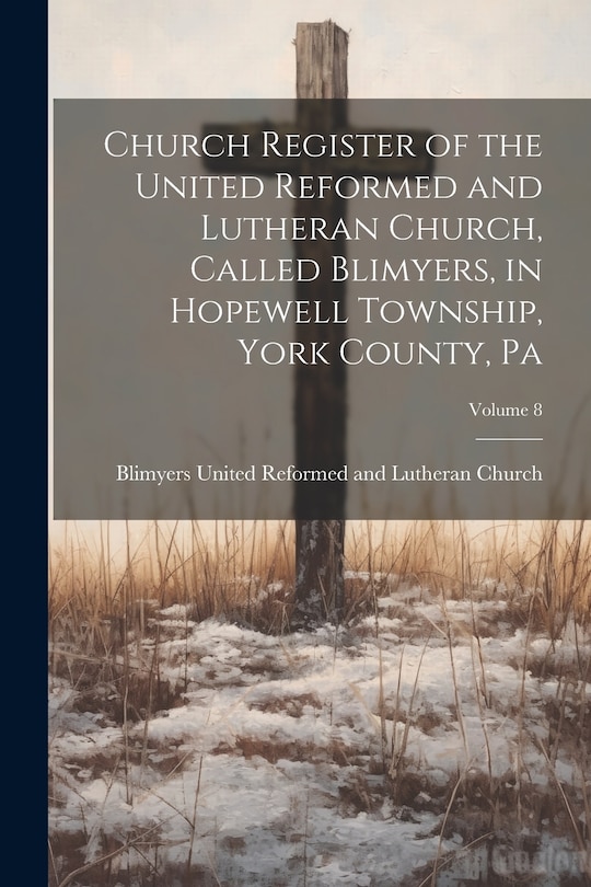 Couverture_Church Register of the United Reformed and Lutheran Church, Called Blimyers, in Hopewell Township, York County, Pa; Volume 8