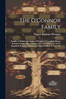 Couverture_The O'Connor Family; Families of Daniel and Mathias O'Connor of Corsallagh House, Achonry County, Sligo, Ireland, A.D. 1750, With Notes on the Hagadorn, Furman, Williams and Eaton Families, of New York