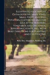 Front cover_Illustrated Descriptive Catalogue of Grape Vines, Small Fruit, and Seed Potatoes, Cultivated and for Sale at the Bushberg Vineyards and Orchards, Jefferson County, Mo., With Brief Directions for Planting and Cultivating