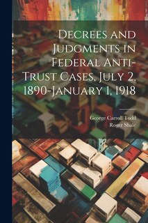 Front cover_Decrees and Judgments in Federal Anti-Trust Cases, July 2, 1890-January 1, 1918