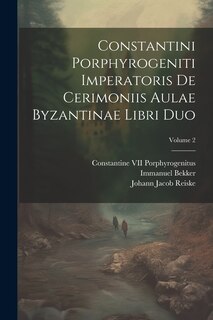 Couverture_Constantini Porphyrogeniti Imperatoris De Cerimoniis Aulae Byzantinae Libri Duo; Volume 2