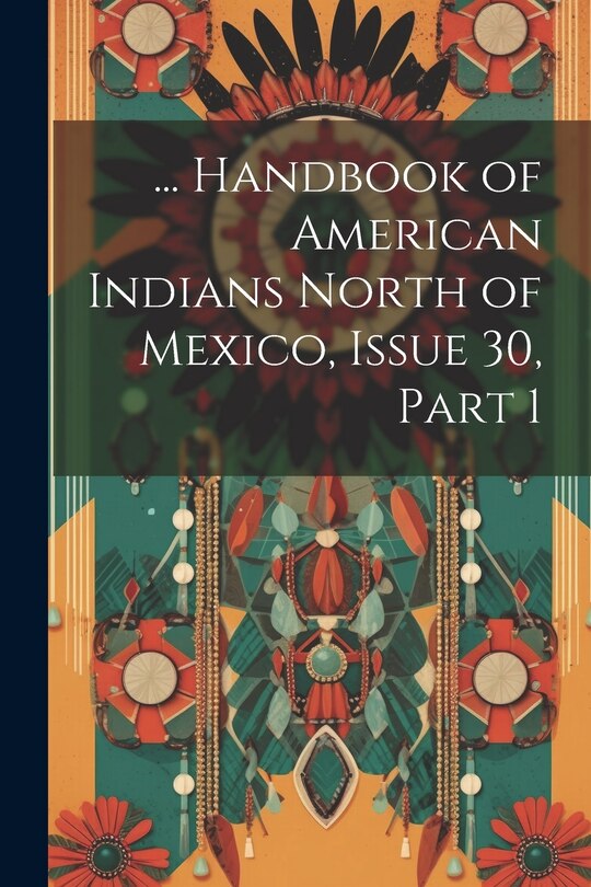 Couverture_... Handbook of American Indians North of Mexico, Issue 30, part 1