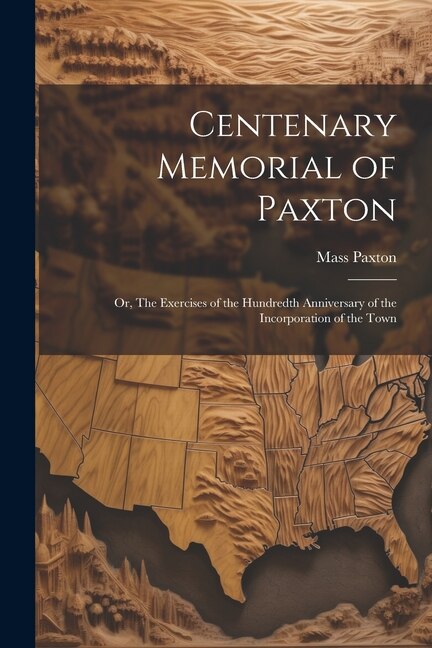 Couverture_Centenary Memorial of Paxton; or, The Exercises of the Hundredth Anniversary of the Incorporation of the Town