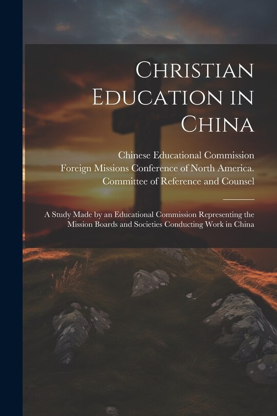 Front cover_Christian Education in China; a Study Made by an Educational Commission Representing the Mission Boards and Societies Conducting Work in China