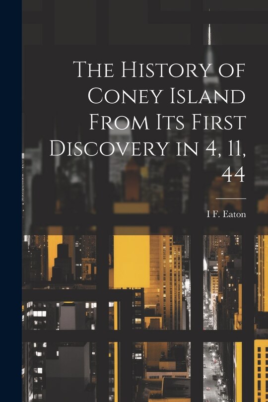 Couverture_The History of Coney Island From its First Discovery in 4, 11, 44