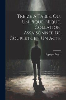 Front cover_Treize à table, ou, Un pique-nique, collation assaisonnée de couplets, en un acte