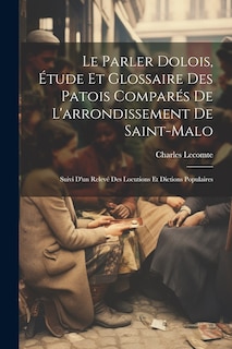 Couverture_Le parler dolois, étude et glossaire des patois comparés de l'arrondissement de Saint-Malo; suivi d'un relevé des locutions et dictions populaires
