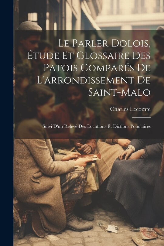 Couverture_Le parler dolois, étude et glossaire des patois comparés de l'arrondissement de Saint-Malo; suivi d'un relevé des locutions et dictions populaires