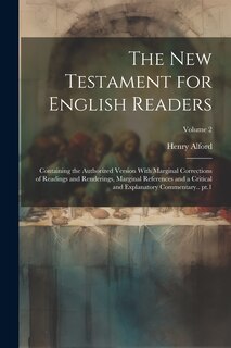 Front cover_The New Testament for English Readers; Containing the Authorized Version With Marginal Corrections of Readings and Renderings, Marginal References and a Critical and Explanatory Commentary.. pt.1; Volume 2