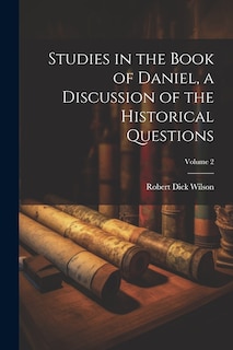 Front cover_Studies in the Book of Daniel, a Discussion of the Historical Questions; Volume 2