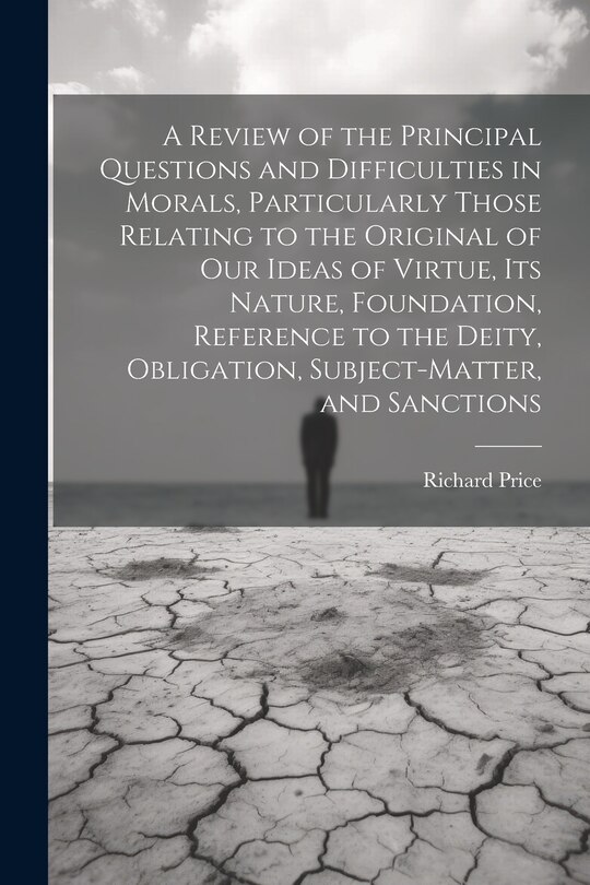 Front cover_A Review of the Principal Questions and Difficulties in Morals, Particularly Those Relating to the Original of our Ideas of Virtue, its Nature, Foundation, Reference to the Deity, Obligation, Subject-matter, and Sanctions