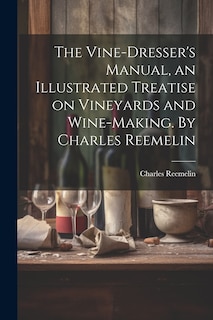 Front cover_The Vine-dresser's Manual, an Illustrated Treatise on Vineyards and Wine-making. By Charles Reemelin
