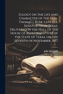 Couverture_Eulogy on the Life and Character of the Hon. Thomas J. Rusk, Late U. S. Senator From Texas. Delivered in the Hall of the House of Representatives of the State of Texas, on the Seventh of November, 1857