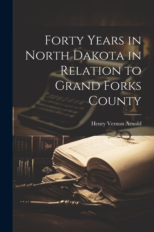 Couverture_Forty Years in North Dakota in Relation to Grand Forks County
