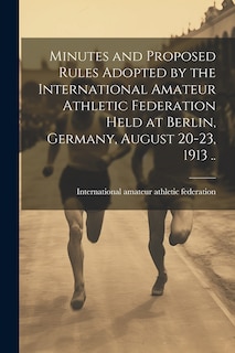 Front cover_Minutes and Proposed Rules Adopted by the International Amateur Athletic Federation Held at Berlin, Germany, August 20-23, 1913 ..