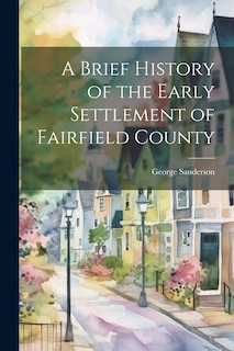 Front cover_A Brief History of the Early Settlement of Fairfield County