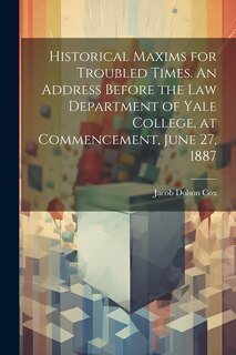 Couverture_Historical Maxims for Troubled Times. An Address Before the Law Department of Yale College, at Commencement, June 27, 1887