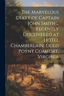 Front cover_The Marvelous Diary of Captain John Smith ... Recently Discovered at Hotel Chamberlain, Ould Poynt Comfort, Virginia