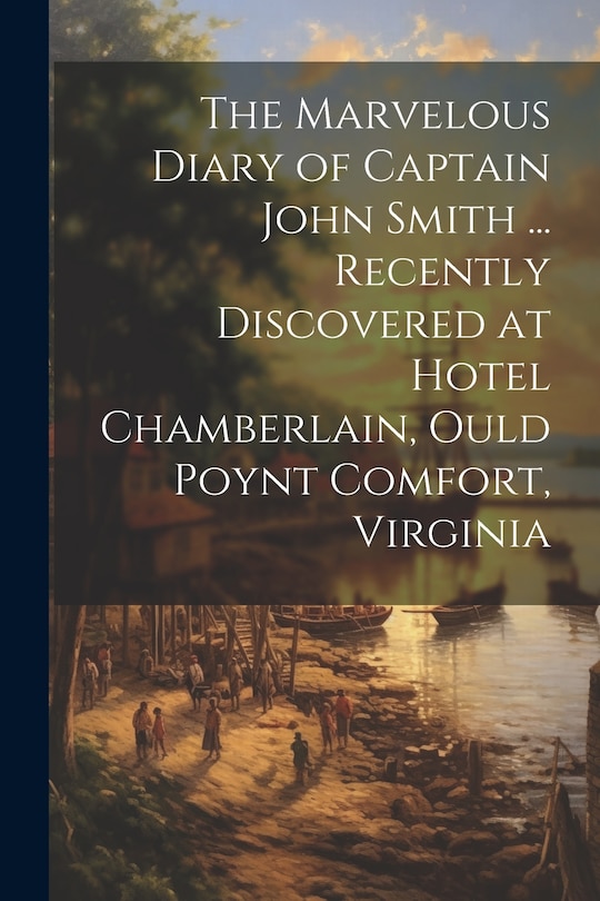 Front cover_The Marvelous Diary of Captain John Smith ... Recently Discovered at Hotel Chamberlain, Ould Poynt Comfort, Virginia
