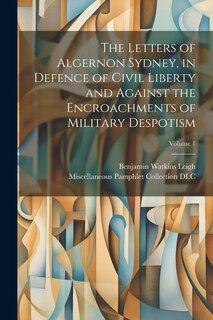 Couverture_The Letters of Algernon Sydney, in Defence of Civil Liberty and Against the Encroachments of Military Despotism; Volume 1