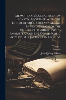 Front cover_Memoirs of General Andrew Jackson, Together With the Letter of Mr. Secretary Adams, in Vindication of the Execution of Arbuthnot & Ambrister, and the Other Public Acts of Gen. Jackson, in Florida; Volume 1