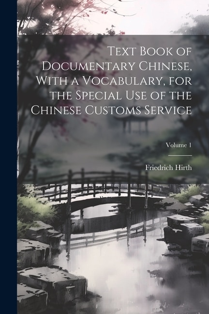 Text Book of Documentary Chinese, With a Vocabulary, for the Special use of the Chinese Customs Service; Volume 1