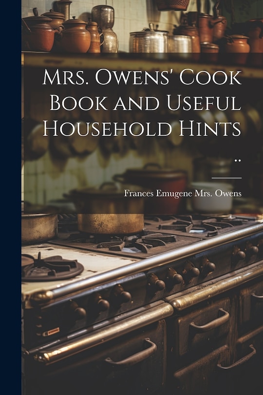 Front cover_Mrs. Owens' Cook Book and Useful Household Hints ..