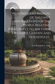Front cover_The Homestead Manual of Valuable Information for the People Relating Principally to the Farm, Orchard, Garden and Household ..