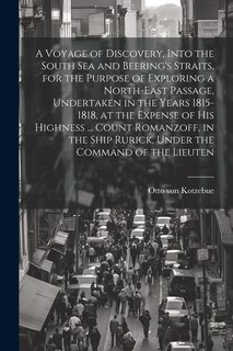 Front cover_A Voyage of Discovery, Into the South Sea and Beering's Straits, for the Purpose of Exploring a North-east Passage, Undertaken in the Years 1815-1818, at the Expense of His Highness ... Count Romanzoff, in the Ship Rurick, Under the Command of the Lieuten
