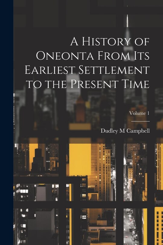 Front cover_A History of Oneonta From its Earliest Settlement to the Present Time; Volume 1