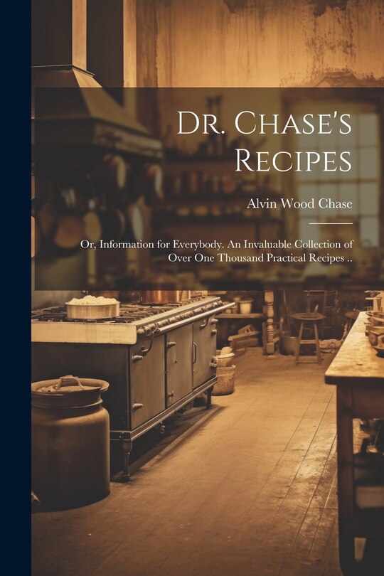 Front cover_Dr. Chase's Recipes; or, Information for Everybody. An Invaluable Collection of Over one Thousand Practical Recipes ..