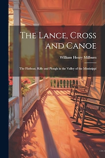 Front cover_The Lance, Cross and Canoe; the Flatboat, Rifle and Plough in the Valley of the Mississippi